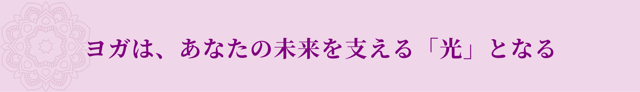 ヨガは、あなたの未来を支える「光」となる