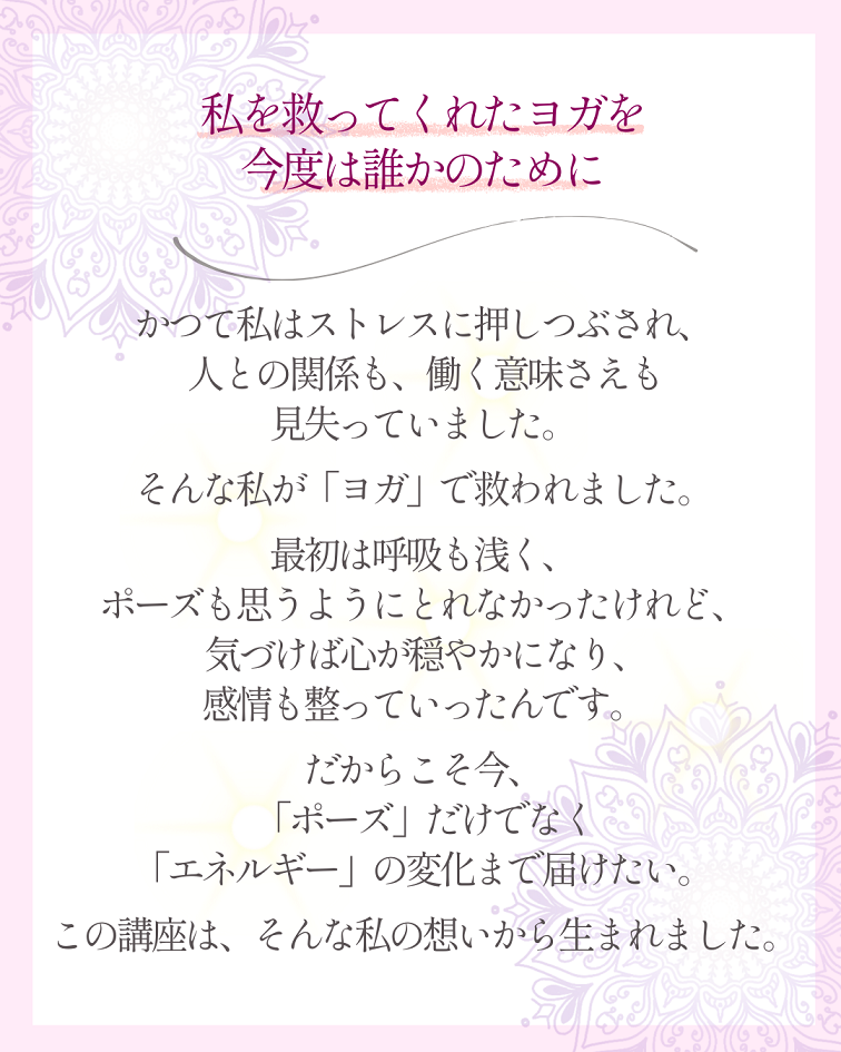 私を救ってくれたヨガを 今度は誰かのために