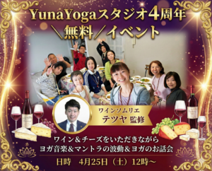YunaYogaスタジオ4周年 ＼無料／イベント ワインソムリエ テツヤ 監修 ワイン＆チーズをいただきながら ヨガ音楽＆マントラの波動＆ヨガのお話会 日時　4月25日（土） 12時～